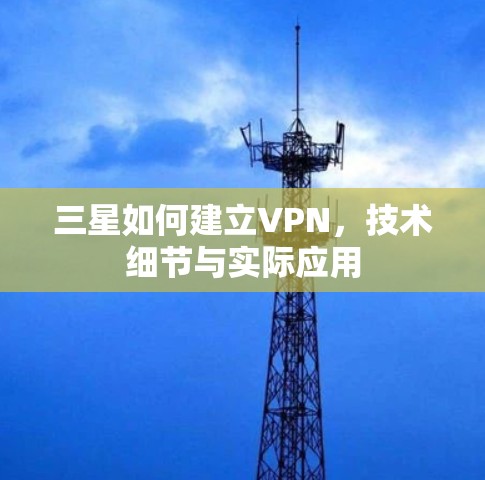 三星如何建立VPN,技术细节与实际应用 三星如何建立VPN,技术细节与实际应用