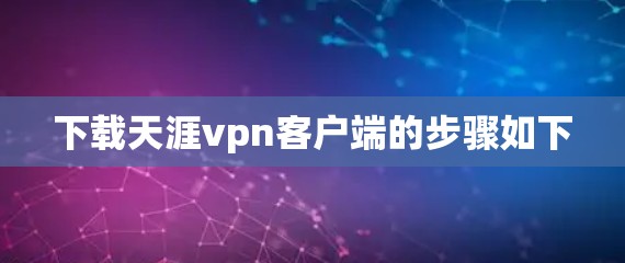 下载天涯vpn客户端的步骤如下 下载天涯vpn客户端的步骤如下