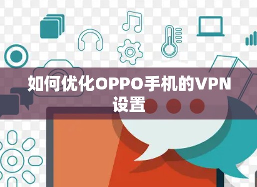 如何优化OPPO手机的VPN设置 如何优化OPPO手机的VPN设置