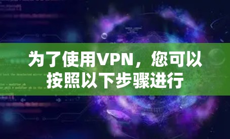 为了使用VPN,您可以按照以下步骤进行 为了使用VPN,您可以按照以下步骤进行