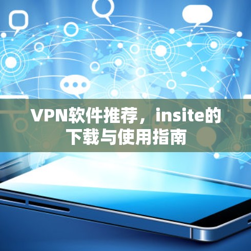 VPN软件推荐,insite的下载与使用指南 VPN软件推荐,insite的下载与使用指南