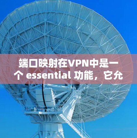 端口映射在VPN中是一个 essential 功能,它允许用户在多个服务器之间传输数据。以下是端口映射的详细说明 端口映射在VPN中是一个 essential 功能,它允许用户在多个服务器之间传输数据。以下是端口映射的详细说明