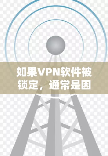 如果VPN软件被锁定,通常是因为网络断线、服务器故障或软件更新导致。以下是一些常用的方法来解决这种情况 如果VPN软件被锁定,通常是因为网络断线、服务器故障或软件更新导致。以下是一些常用的方法来解决这种情况