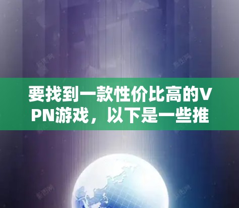 要找到一款性价比高的VPN游戏，以下是一些推荐
