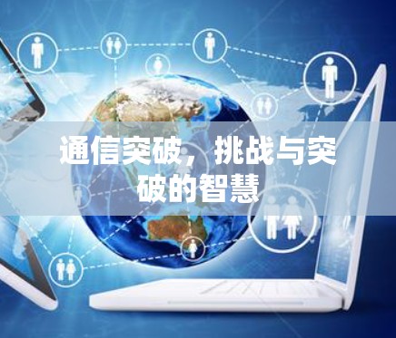 通信突破,挑战与突破的智慧 通信突破,挑战与突破的智慧
