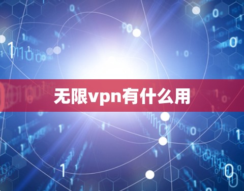 无限vpn有什么用 无限vpn有什么用