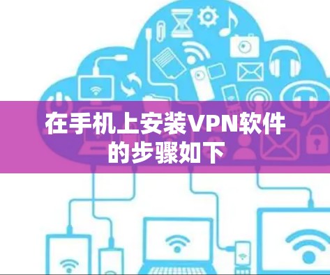 在手机上安装VPN软件的步骤如下 在手机上安装VPN软件的步骤如下