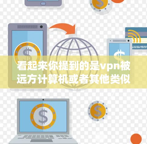 看起来你提到的是vpn被远方计算机或者其他类似的情况。为了更好地帮助你，我需要更多的上下文信息。以下是一些可能的解释和解决方案