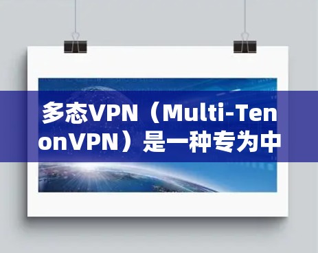 多态VPN（Multi-TenonVPN）是一种专为中国用户设计的VPN软件，旨在提供安全、便捷的互联网访问体验。以下是关于多态VPN的一些详细信息