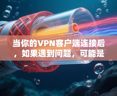 当你的VPN客户端连接后,如果遇到问题,可能是由于连接失败、服务器不稳定、权限不足或防火墙配置问题。以下是一些常见的解决方法 当你的VPN客户端连接后,如果遇到问题,可能是由于连接失败、服务器不稳定、权限不足或防火墙配置问题。以下是一些常见的解决方法