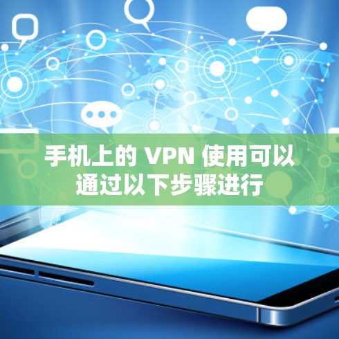 手机上的 VPN 使用可以通过以下步骤进行 手机上的 VPN 使用可以通过以下步骤进行