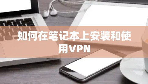 如何在笔记本上安装和使用VPN 如何在笔记本上安装和使用VPN