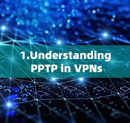 1.Understanding PPTP in VPNs 1.Understanding PPTP in VPNs