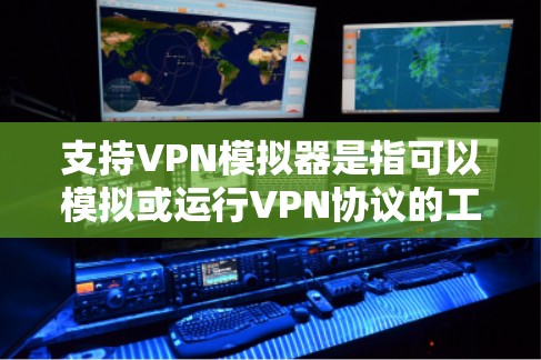 支持VPN模拟器是指可以模拟或运行VPN协议的工具。这些工具通常提供虚拟网络环境,让用户可以在虚拟环境中测试和使用VPN功能。以下是一些支持VPN模拟器的特点和功能 支持VPN模拟器是指可以模拟或运行VPN协议的工具。这些工具通常提供虚拟网络环境,让用户可以在虚拟环境中测试和使用VPN功能。以下是一些支持VPN模拟器的特点和功能
