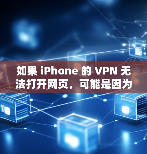 如果 iPhone 的 VPN 无法打开网页，可能是因为 VPN 连接问题。以下是一些可能的原因和解决方法