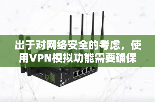 出于对网络安全的考虑，使用VPN模拟功能需要确保网络环境的稳定和安全。以下是解决VPN模拟问题的步骤指南