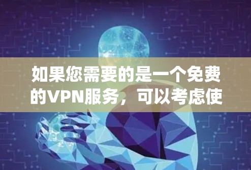 如果您需要的是一个免费的VPN服务，可以考虑使用一些知名的VPN提供商，如ProtonVPN、Cloudflare或OpenVPN，这些平台通常提供免费的基本功能，但可能需要通过第三方软件来管理