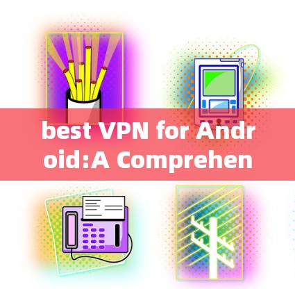 best VPN for Android:A Comprehensive Guide