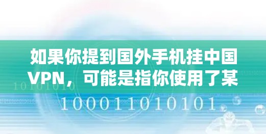 如果你提到国外手机挂中国VPN,可能是指你使用了某种方法访问了国外服务器或设备,而这些服务器或设备被中国VPN控制。这种情况通常涉及网络安全问题,尤其是中国的VPN服务