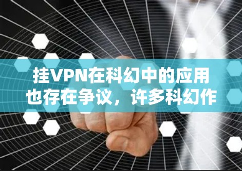 挂VPN在科幻中的应用也存在争议，许多科幻作品中确实使用挂VPN来展示剧情的复杂性，但实际上这种应用需要依赖于科幻电影的设定，而非现实中的实际情况