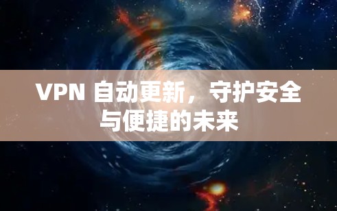 VPN 自动更新，守护安全与便捷的未来