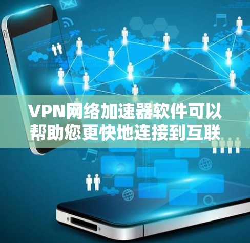 VPN网络加速器软件可以帮助您更快地连接到互联网,获取内容,但同时也要注意安全。以下是一些常见的VPN网络加速软件推荐,供您参考