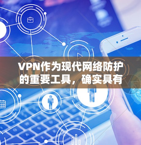 VPN作为现代网络防护的重要工具,确实具有诸多优势,但也存在一些潜在的问题。以下是对VPN使用的一些建议和深入分析