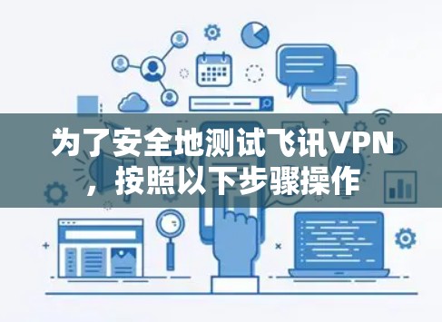 为了安全地测试飞讯VPN,按照以下步骤操作 为了安全地测试飞讯VPN,按照以下步骤操作
