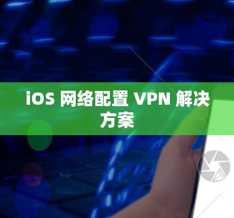 iOS 网络配置 VPN 解决方案