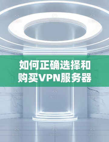 如何正确选择和购买VPN服务器?