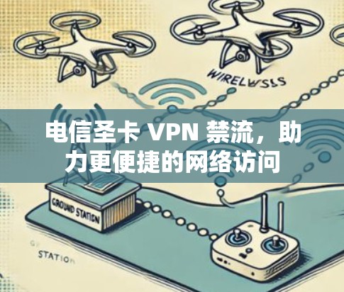 电信圣卡 VPN 禁流,助力更便捷的网络访问