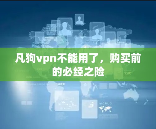 凡狗vpn不能用了，购买前的必经之险