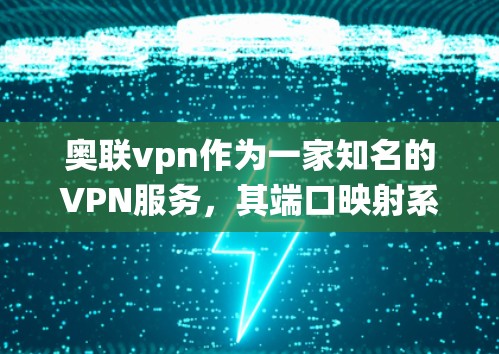 奥联vpn作为一家知名的VPN服务，其端口映射系统是确保用户能够高效地访问多个端口的基础设施。以下是一些关键信息和步骤，帮助您理解奥联vpn的端口映射