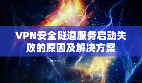 VPN安全隧道服务启动失败的原因及解决方案