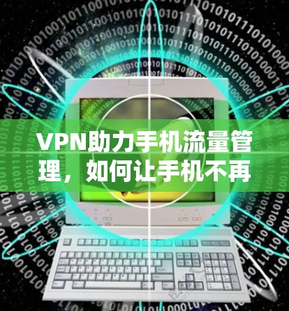 VPN助力手机流量管理，如何让手机不再成为负担？