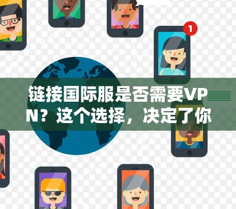 链接国际服是否需要VPN？这个选择，决定了你的网络未来