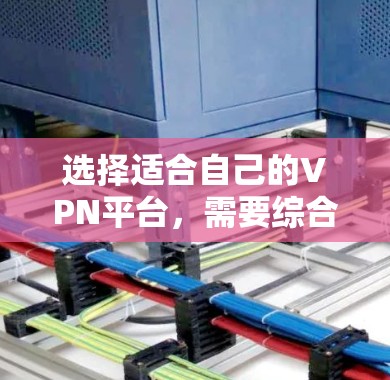 选择适合自己的VPN平台,需要综合考虑多个因素,以确保安全和用户需求。以下是详细的步骤指南