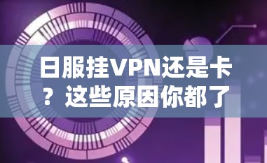 日服挂VPN还是卡？这些原因你都了解了吗？