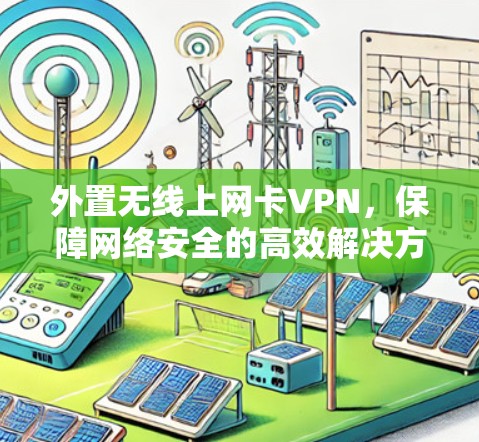 外置无线上网卡VPN，保障网络安全的高效解决方案