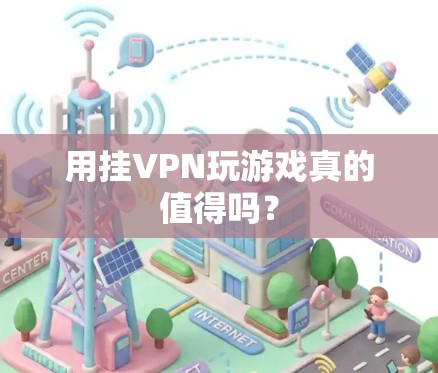 用挂VPN玩游戏真的值得吗?