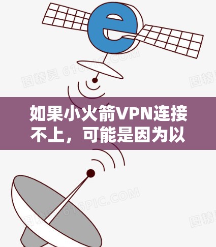 如果小火箭VPN连接不上,可能是因为以下原因
