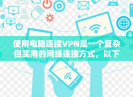 使用电脑连接VPN是一个复杂但实用的网络连接方式，以下是详细的步骤指南