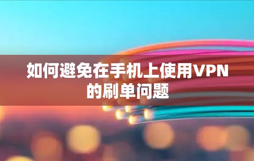 如何避免在手机上使用VPN的刷单问题