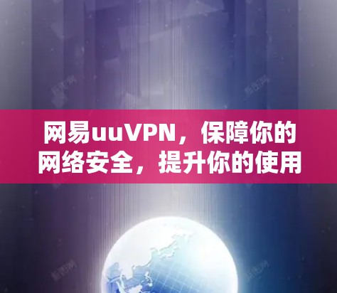 网易uuVPN，保障你的网络安全，提升你的使用体验