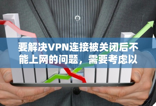 要解决VPN连接被关闭后不能上网的问题，需要考虑以下几点