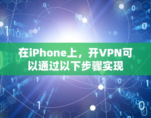 在iPhone上，开VPN可以通过以下步骤实现