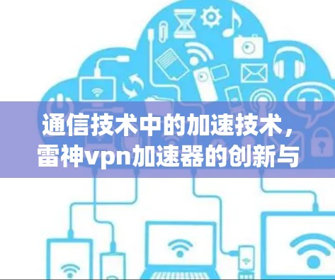通信技术中的加速技术，雷神vpn加速器的创新与应用
