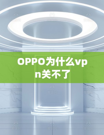 OPPO为什么vpn关不了