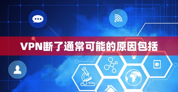 VPN断了通常可能的原因包括
