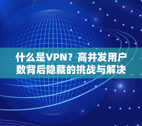 什么是VPN？高并发用户数背后隐藏的挑战与解决方案